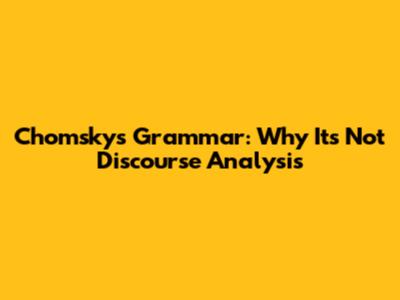 Chomsky's Grammar: Why It's Not Discourse Analysis