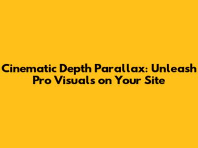 Cinematic Depth Parallax: Unleash Pro Visuals on Your Site