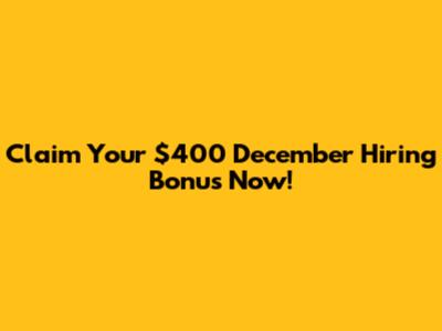 Claim Your $400 December Hiring Bonus Now!