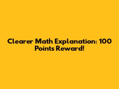 Clearer Math Explanation: 100 Points Reward!