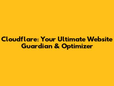Cloudflare: Your Ultimate Website Guardian & Optimizer