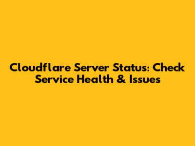 Cloudflare Server Status: Check Service Health & Issues