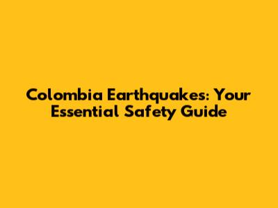 Colombia Earthquakes: Your Essential Safety Guide