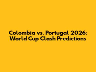 Colombia vs. Portugal 2026: World Cup Clash Predictions