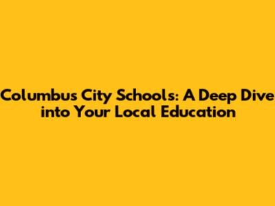 Columbus City Schools: A Deep Dive into Your Local Education