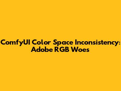 ComfyUI Color Space Inconsistency: Adobe RGB Woes