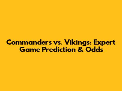 Commanders vs. Vikings: Expert Game Prediction & Odds