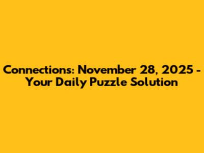 Connections: November 28, 2025 - Your Daily Puzzle Solution
