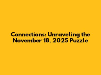 Connections: Unraveling the November 18, 2025 Puzzle