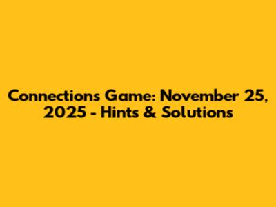 Connections Game: November 25, 2025 - Hints & Solutions