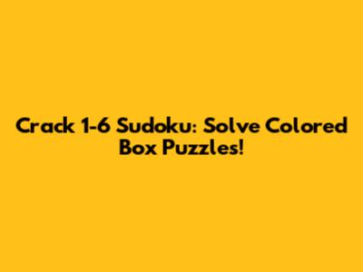 Crack 1-6 Sudoku: Solve Colored Box Puzzles!