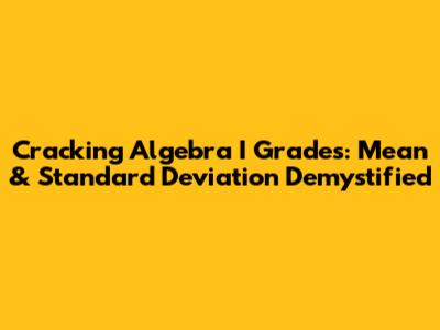 Cracking Algebra I Grades: Mean & Standard Deviation Demystified