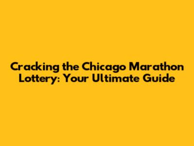 Cracking the Chicago Marathon Lottery: Your Ultimate Guide