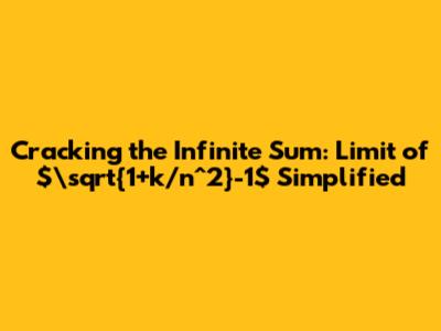 Cracking the Infinite Sum: Limit of $\sqrt{1+k/n^2}-1$ Simplified