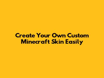 Create Your Own Custom Minecraft Skin Easily