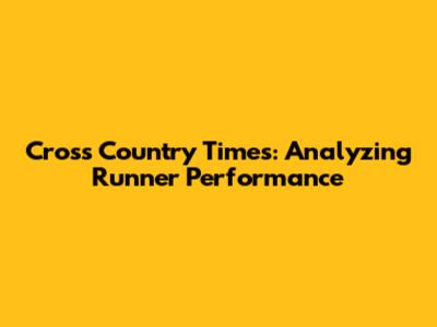 Cross Country Times: Analyzing Runner Performance
