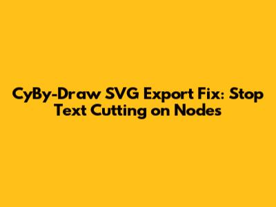 CyBy-Draw SVG Export Fix: Stop Text Cutting on Nodes