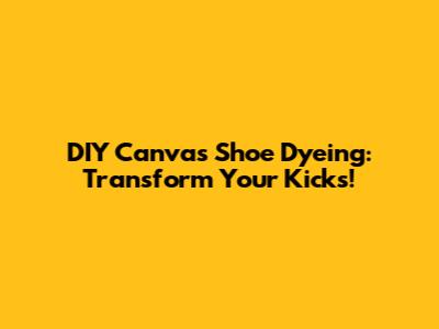 DIY Canvas Shoe Dyeing: Transform Your Kicks!
