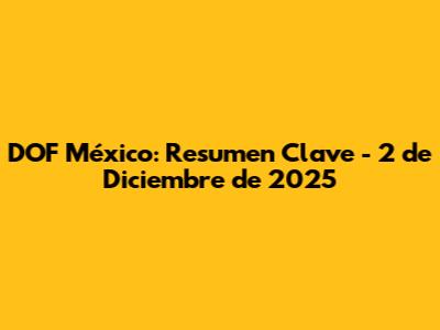 DOF México: Resumen Clave - 2 de Diciembre de 2025