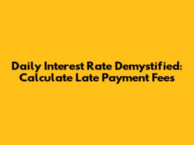 Daily Interest Rate Demystified: Calculate Late Payment Fees