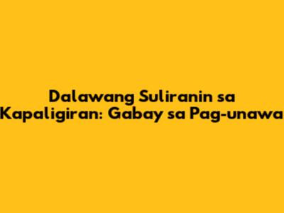 Dalawang Suliranin sa Kapaligiran: Gabay sa Pag-unawa