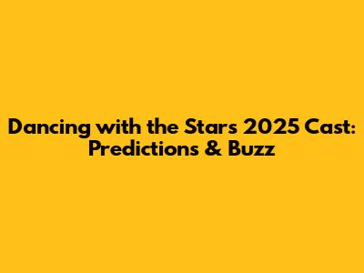 Dancing with the Stars 2025 Cast: Predictions & Buzz