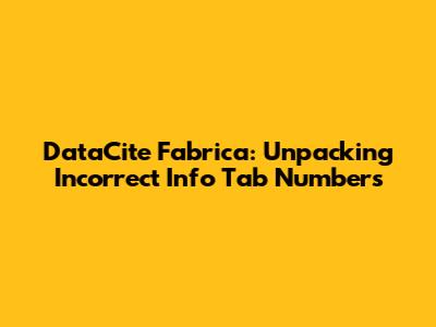 DataCite Fabrica: Unpacking Incorrect Info Tab Numbers