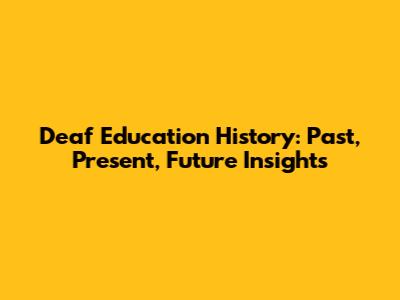 Deaf Education History: Past, Present, Future Insights