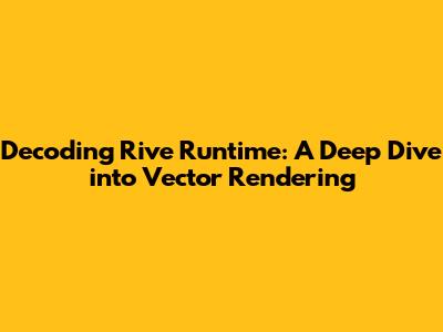 Decoding Rive Runtime: A Deep Dive into Vector Rendering