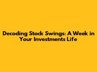 Decoding Stock Swings: A Week in Your Investment's Life