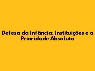 Defesa da Infância: Instituições e a Prioridade Absoluta