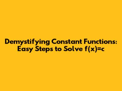 Demystifying Constant Functions: Easy Steps to Solve f(x)=c