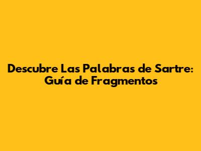 Descubre 'Las Palabras' de Sartre: Guía de Fragmentos