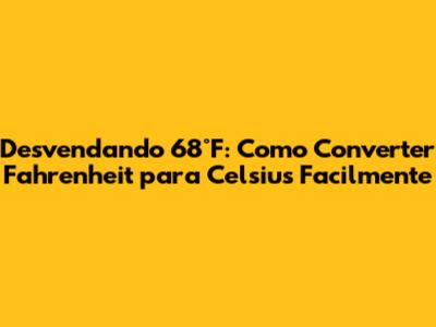 Desvendando 68°F: Como Converter Fahrenheit para Celsius Facilmente