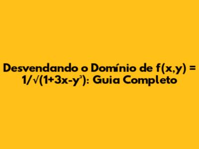 Desvendando o Domínio de f(x,y) = 1/√(1+3x-y³): Guia Completo