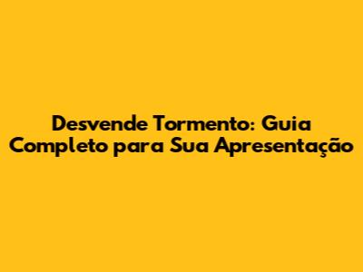 Desvende 'Tormento': Guia Completo para Sua Apresentação