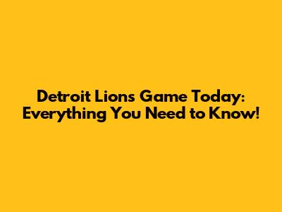 Detroit Lions Game Today: Everything You Need to Know!