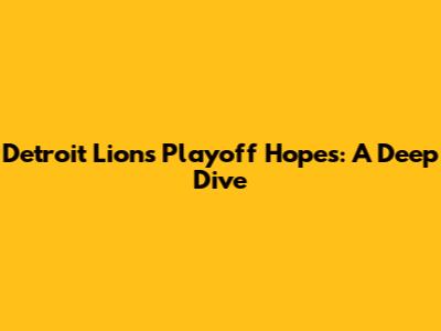 Detroit Lions Playoff Hopes: A Deep Dive