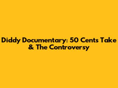 Diddy Documentary: 50 Cent's Take & The Controversy