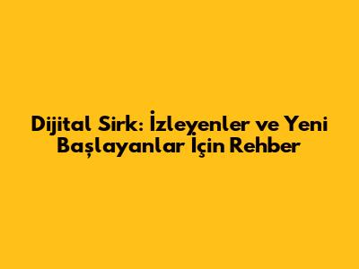 Dijital Sirk: İzleyenler ve Yeni Başlayanlar İçin Rehber