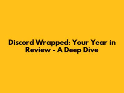 Discord Wrapped: Your Year in Review - A Deep Dive