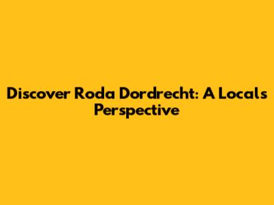 Discover Roda Dordrecht: A Local's Perspective
