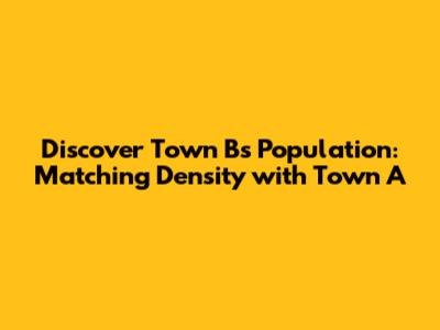 Discover Town B's Population: Matching Density with Town A