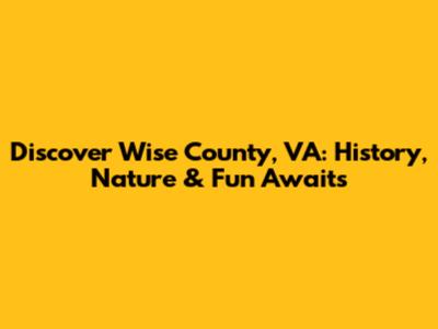 Discover Wise County, VA: History, Nature & Fun Awaits