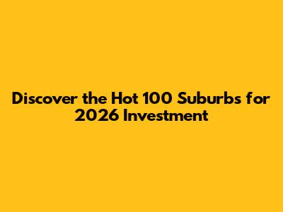 Discover the Hot 100 Suburbs for 2026 Investment