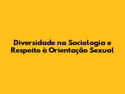 Diversidade na Sociologia e Respeito à Orientação Sexual