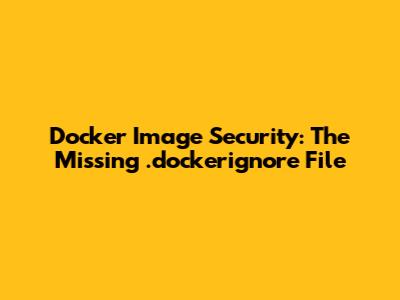 Docker Image Security: The Missing .dockerignore File