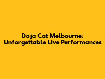 Doja Cat Melbourne: Unforgettable Live Performances