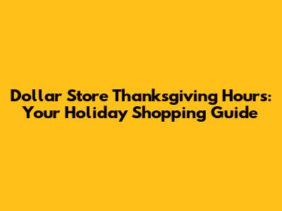 Dollar Store Thanksgiving Hours: Your Holiday Shopping Guide