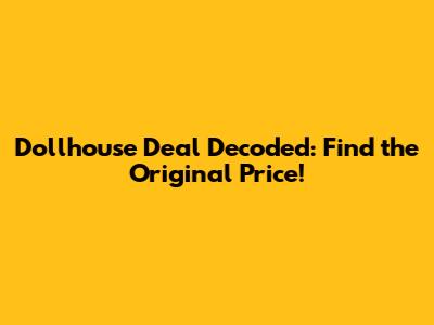Dollhouse Deal Decoded: Find the Original Price!